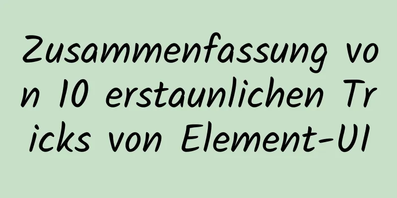 Zusammenfassung von 10 erstaunlichen Tricks von Element-UI