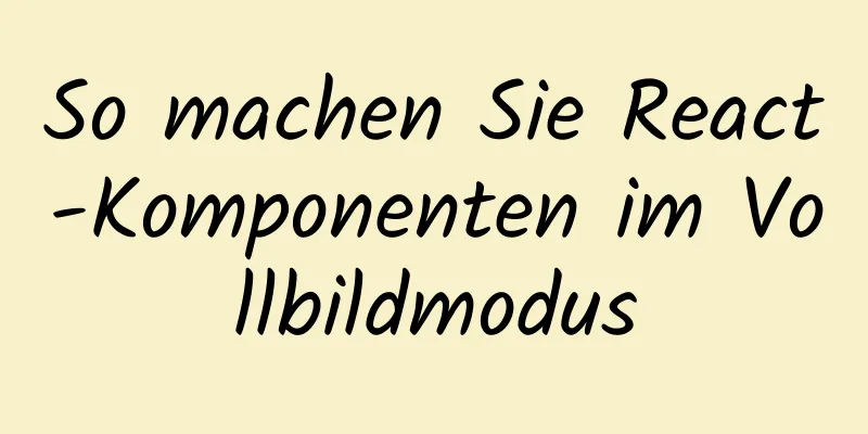 So machen Sie React-Komponenten im Vollbildmodus