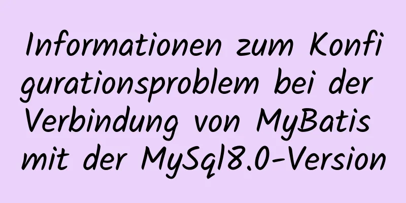 Informationen zum Konfigurationsproblem bei der Verbindung von MyBatis mit der MySql8.0-Version