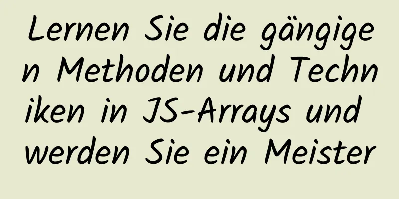 Lernen Sie die gängigen Methoden und Techniken in JS-Arrays und werden Sie ein Meister