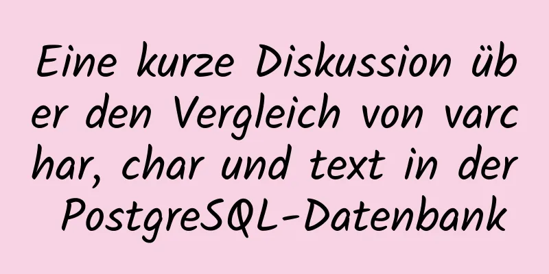 Eine kurze Diskussion über den Vergleich von varchar, char und text in der PostgreSQL-Datenbank