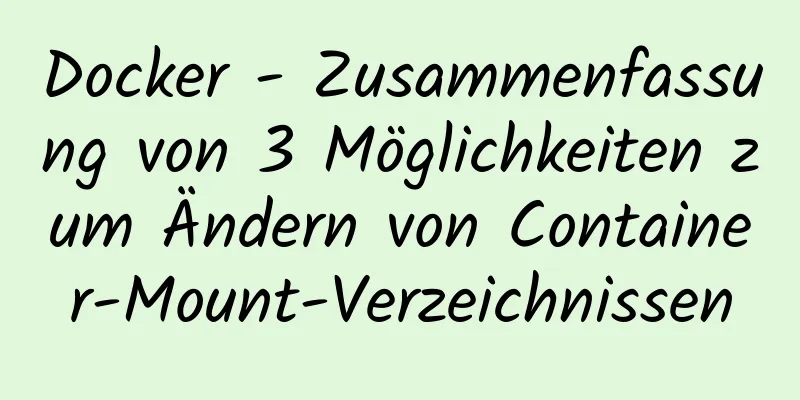 Docker - Zusammenfassung von 3 Möglichkeiten zum Ändern von Container-Mount-Verzeichnissen