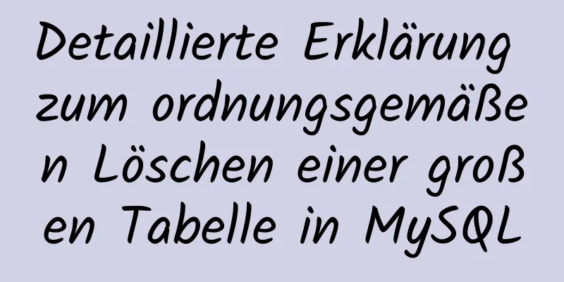 Detaillierte Erklärung zum ordnungsgemäßen Löschen einer großen Tabelle in MySQL