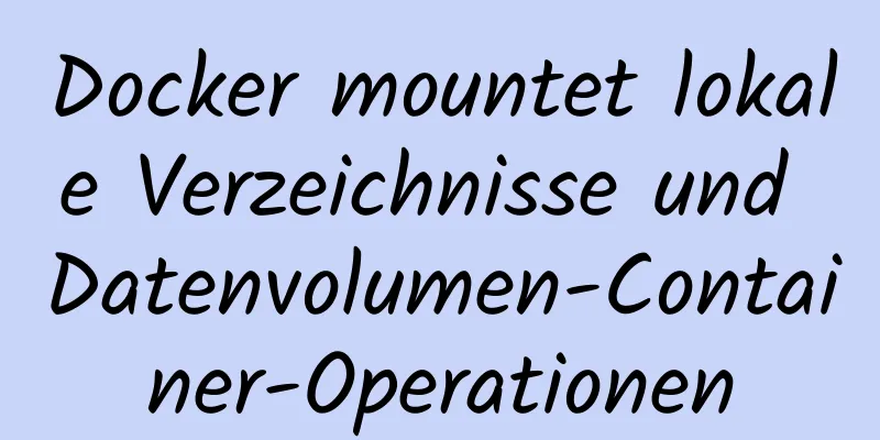 Docker mountet lokale Verzeichnisse und Datenvolumen-Container-Operationen