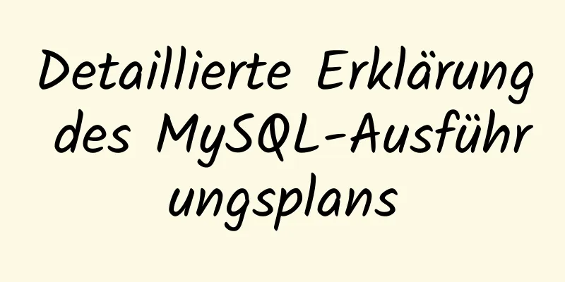 Detaillierte Erklärung des MySQL-Ausführungsplans