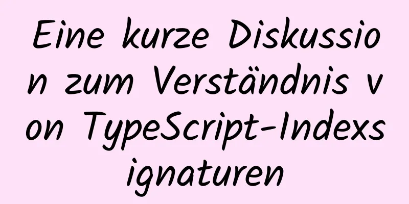 Eine kurze Diskussion zum Verständnis von TypeScript-Indexsignaturen