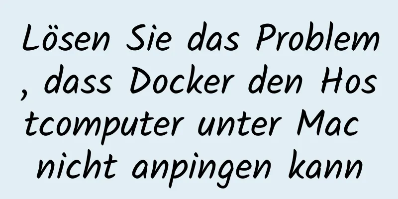 Lösen Sie das Problem, dass Docker den Hostcomputer unter Mac nicht anpingen kann