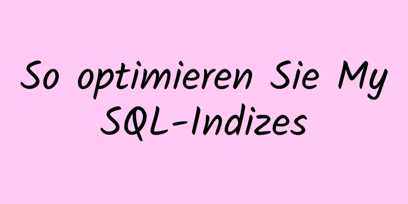 So optimieren Sie MySQL-Indizes