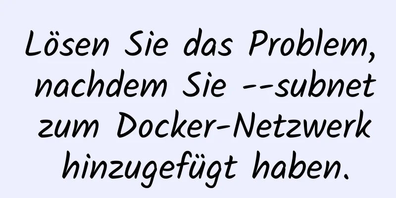 Lösen Sie das Problem, nachdem Sie --subnet zum Docker-Netzwerk hinzugefügt haben.