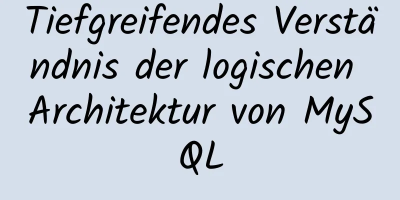 Tiefgreifendes Verständnis der logischen Architektur von MySQL