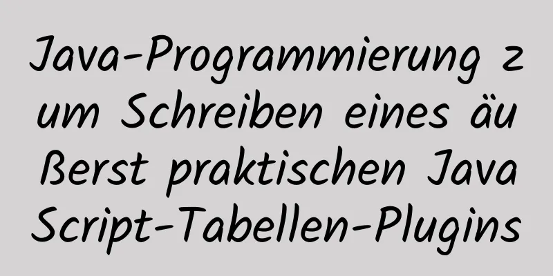 Java-Programmierung zum Schreiben eines äußerst praktischen JavaScript-Tabellen-Plugins