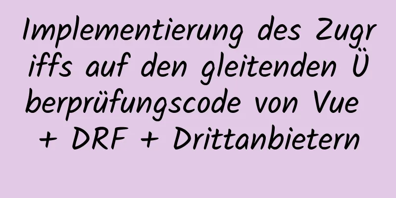 Implementierung des Zugriffs auf den gleitenden Überprüfungscode von Vue + DRF + Drittanbietern