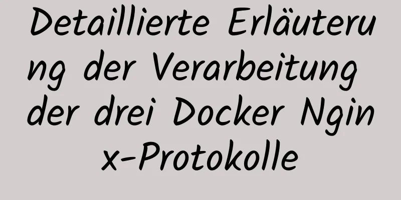 Detaillierte Erläuterung der Verarbeitung der drei Docker Nginx-Protokolle