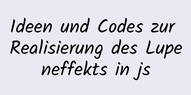 Ideen und Codes zur Realisierung des Lupeneffekts in js