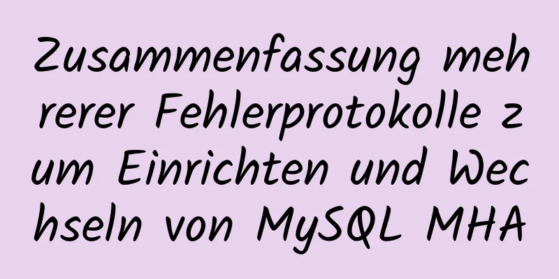 Zusammenfassung mehrerer Fehlerprotokolle zum Einrichten und Wechseln von MySQL MHA