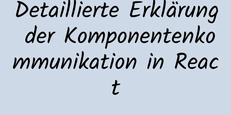 Detaillierte Erklärung der Komponentenkommunikation in React