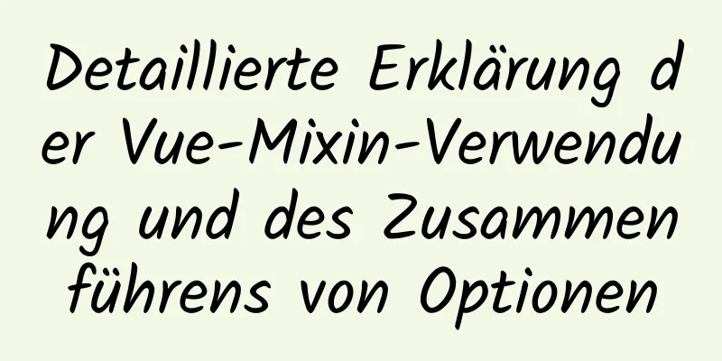 Detaillierte Erklärung der Vue-Mixin-Verwendung und des Zusammenführens von Optionen