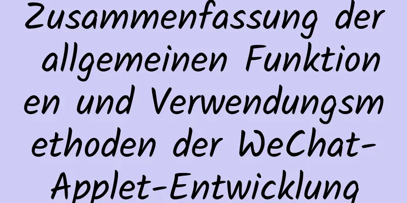 Zusammenfassung der allgemeinen Funktionen und Verwendungsmethoden der WeChat-Applet-Entwicklung