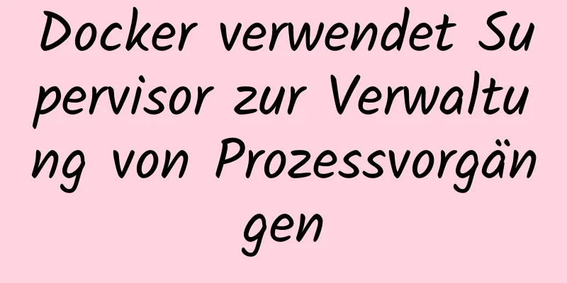 Docker verwendet Supervisor zur Verwaltung von Prozessvorgängen