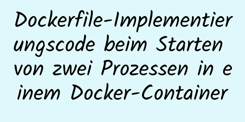 Dockerfile-Implementierungscode beim Starten von zwei Prozessen in einem Docker-Container