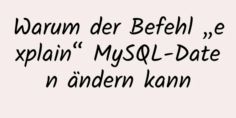 Warum der Befehl „explain“ MySQL-Daten ändern kann