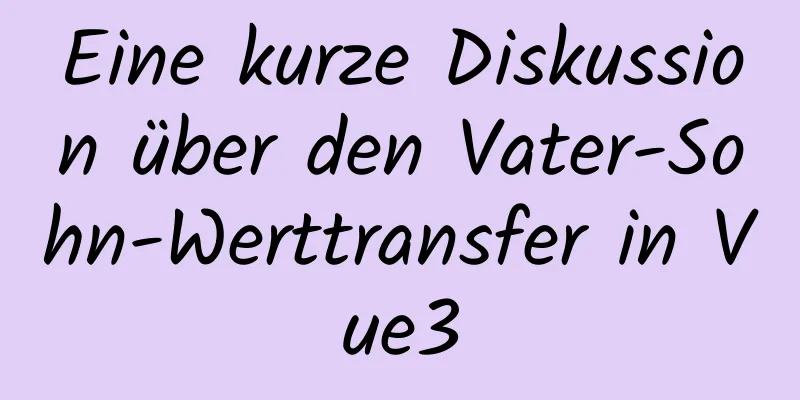 Eine kurze Diskussion über den Vater-Sohn-Werttransfer in Vue3