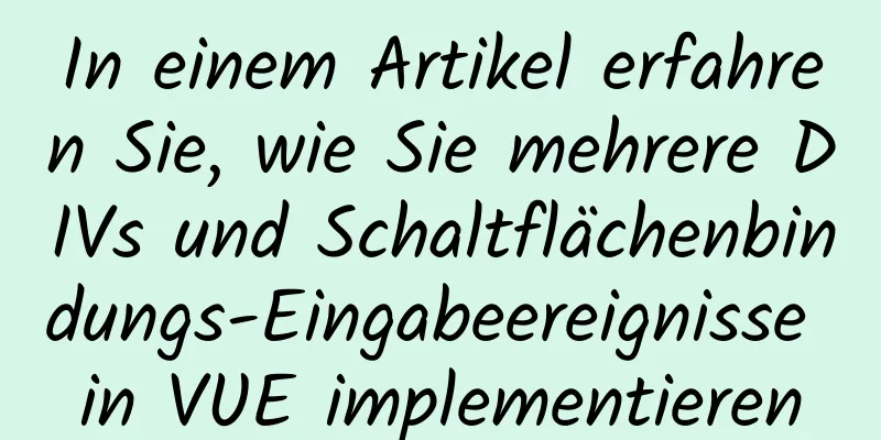 In einem Artikel erfahren Sie, wie Sie mehrere DIVs und Schaltflächenbindungs-Eingabeereignisse in VUE implementieren