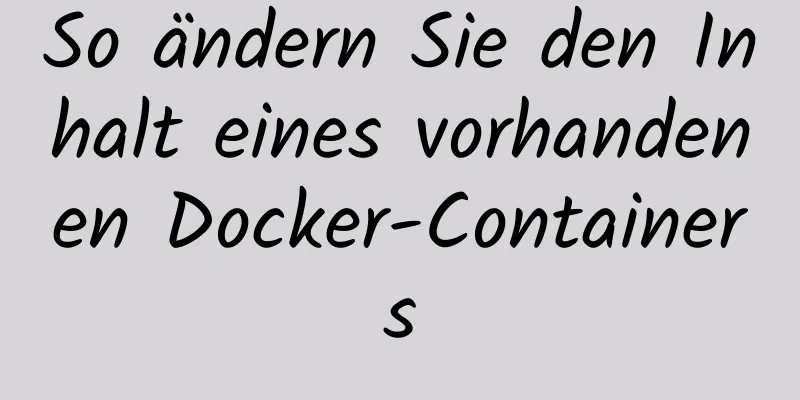 So ändern Sie den Inhalt eines vorhandenen Docker-Containers