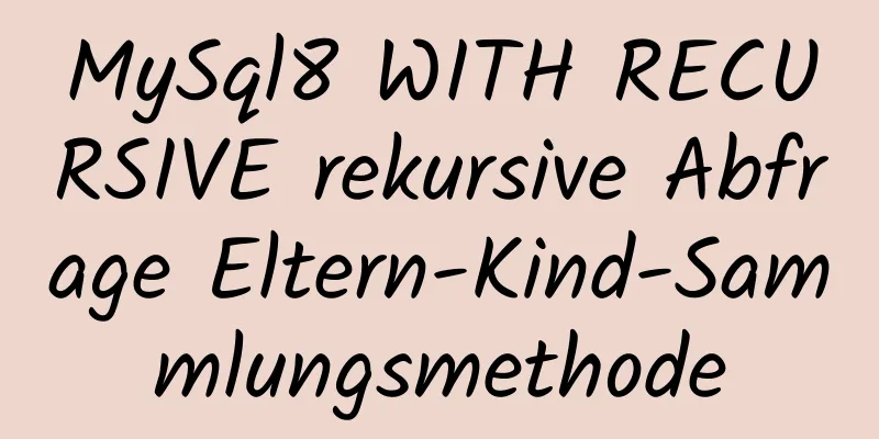 MySql8 WITH RECURSIVE rekursive Abfrage Eltern-Kind-Sammlungsmethode