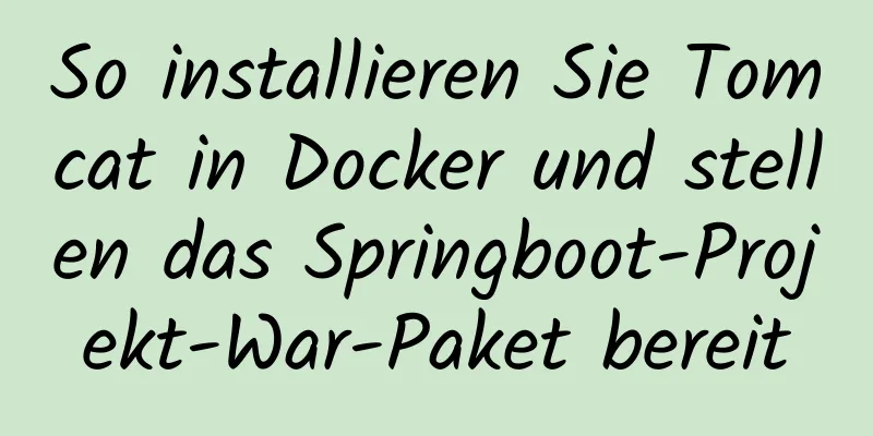 So installieren Sie Tomcat in Docker und stellen das Springboot-Projekt-War-Paket bereit