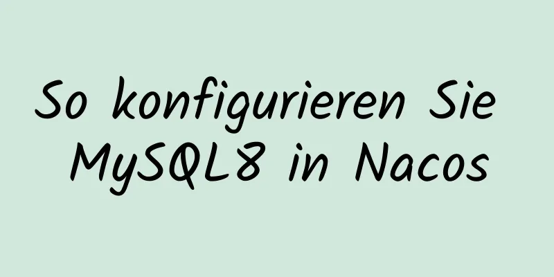 So konfigurieren Sie MySQL8 in Nacos