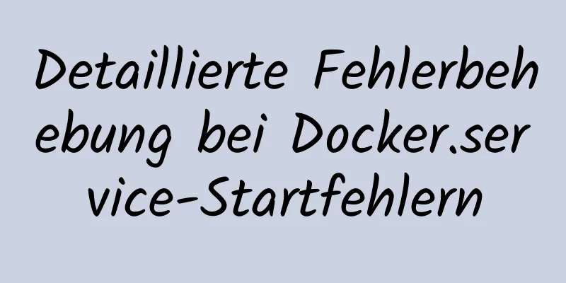 Detaillierte Fehlerbehebung bei Docker.service-Startfehlern