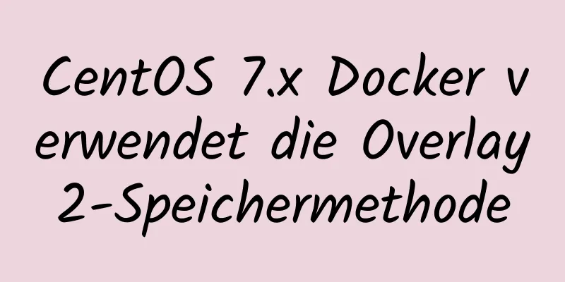 CentOS 7.x Docker verwendet die Overlay2-Speichermethode