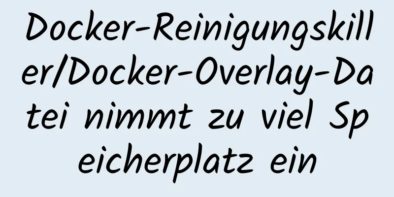 Docker-Reinigungskiller/Docker-Overlay-Datei nimmt zu viel Speicherplatz ein