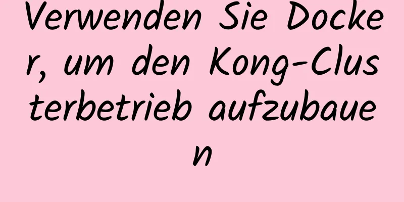 Verwenden Sie Docker, um den Kong-Clusterbetrieb aufzubauen