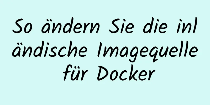 So ändern Sie die inländische Imagequelle für Docker