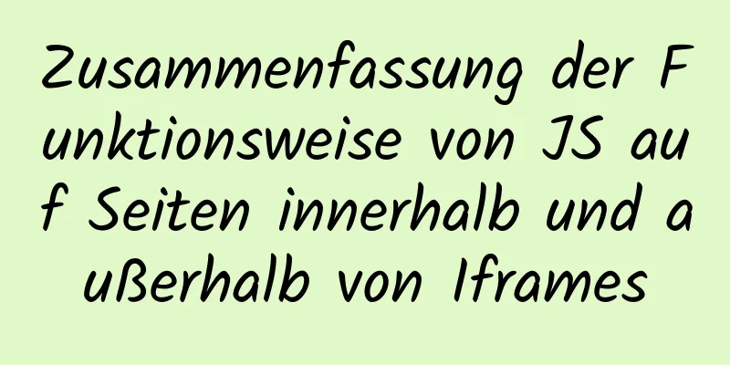 Zusammenfassung der Funktionsweise von JS auf Seiten innerhalb und außerhalb von Iframes