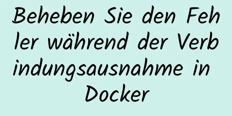 Beheben Sie den Fehler während der Verbindungsausnahme in Docker