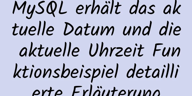 MySQL erhält das aktuelle Datum und die aktuelle Uhrzeit Funktionsbeispiel detaillierte Erläuterung