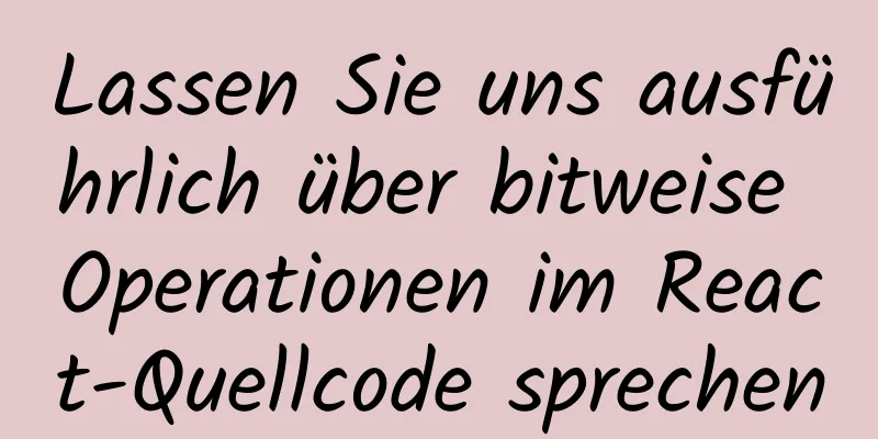 Lassen Sie uns ausführlich über bitweise Operationen im React-Quellcode sprechen