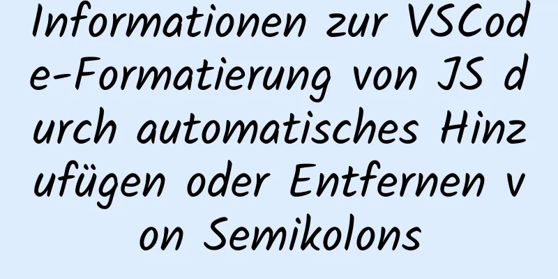 Informationen zur VSCode-Formatierung von JS durch automatisches Hinzufügen oder Entfernen von Semikolons