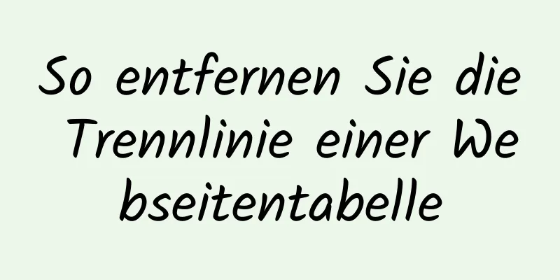 So entfernen Sie die Trennlinie einer Webseitentabelle