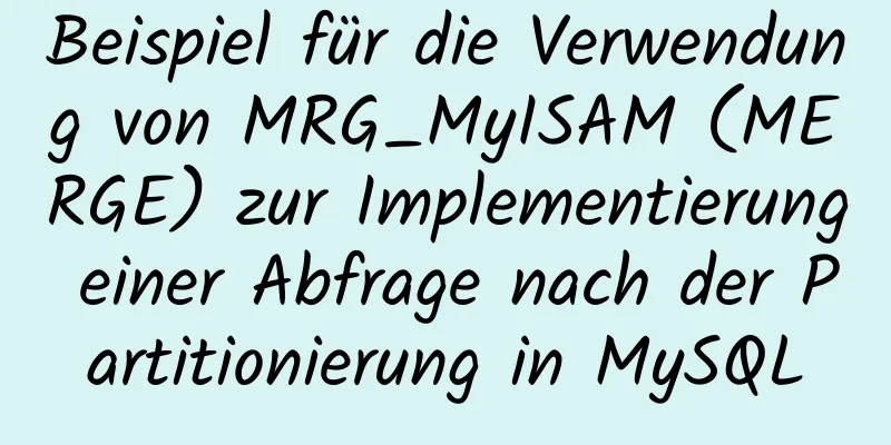 Beispiel für die Verwendung von MRG_MyISAM (MERGE) zur Implementierung einer Abfrage nach der Partitionierung in MySQL