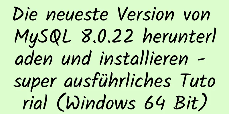 Die neueste Version von MySQL 8.0.22 herunterladen und installieren - super ausführliches Tutorial (Windows 64 Bit)