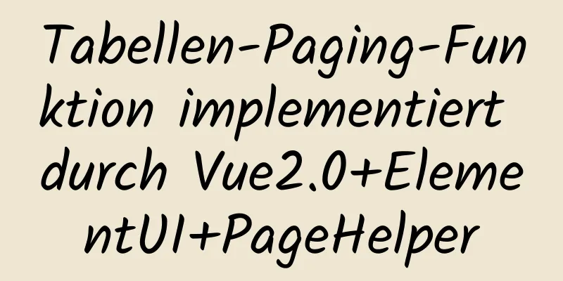 Tabellen-Paging-Funktion implementiert durch Vue2.0+ElementUI+PageHelper