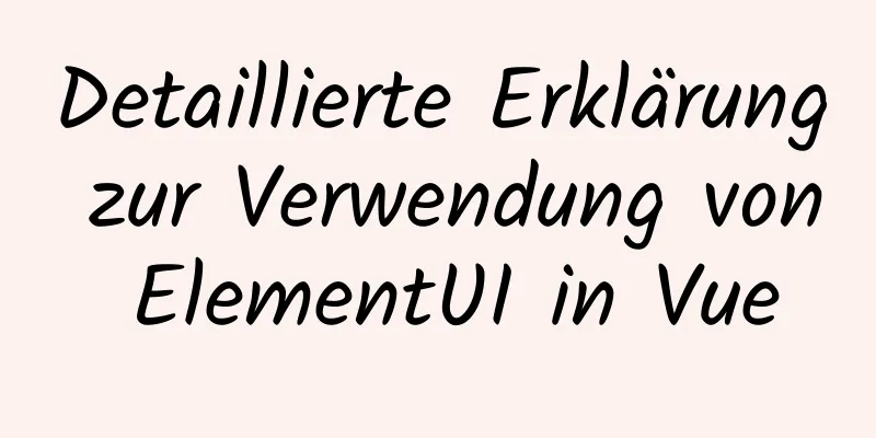 Detaillierte Erklärung zur Verwendung von ElementUI in Vue