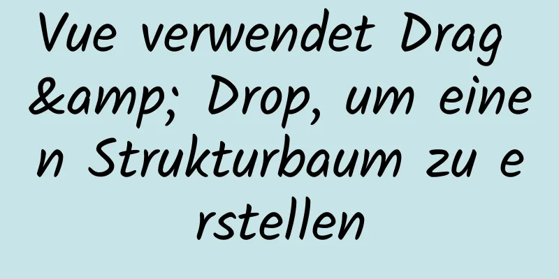 Vue verwendet Drag & Drop, um einen Strukturbaum zu erstellen