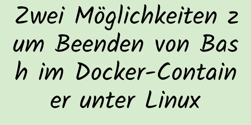 Zwei Möglichkeiten zum Beenden von Bash im Docker-Container unter Linux