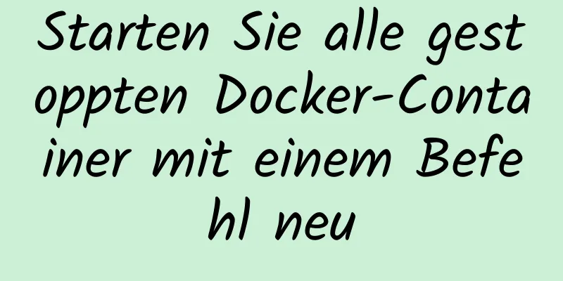 Starten Sie alle gestoppten Docker-Container mit einem Befehl neu