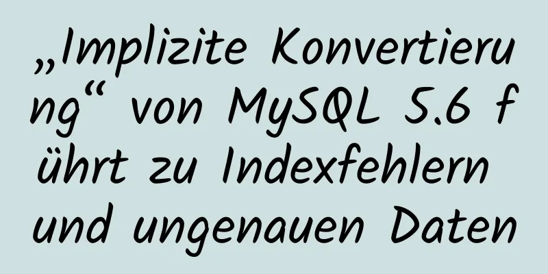 „Implizite Konvertierung“ von MySQL 5.6 führt zu Indexfehlern und ungenauen Daten